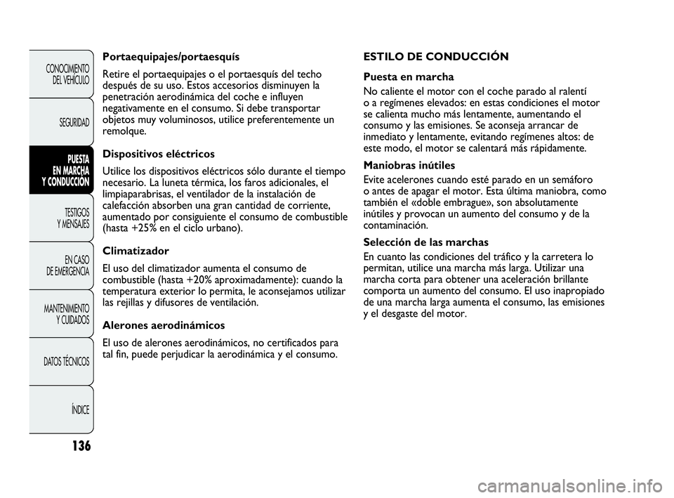 Abarth Punto 2015  Manual de Empleo y Cuidado (in Spanish) 136
CONOCIMIENTO
DEL VEHÍCULO
SEGURIDAD
PUESTA 
EN MARCHA 
Y CONDUCCIÓN
TESTIGOS
Y MENSAJES
EN CASO 
DE EMERGENCIA
MANTENIMIENTO
Y CUIDADOS
DATOS TÉCNICOS
ÍNDICE
ESTILO DE CONDUCCIÓN
Puesta en ma