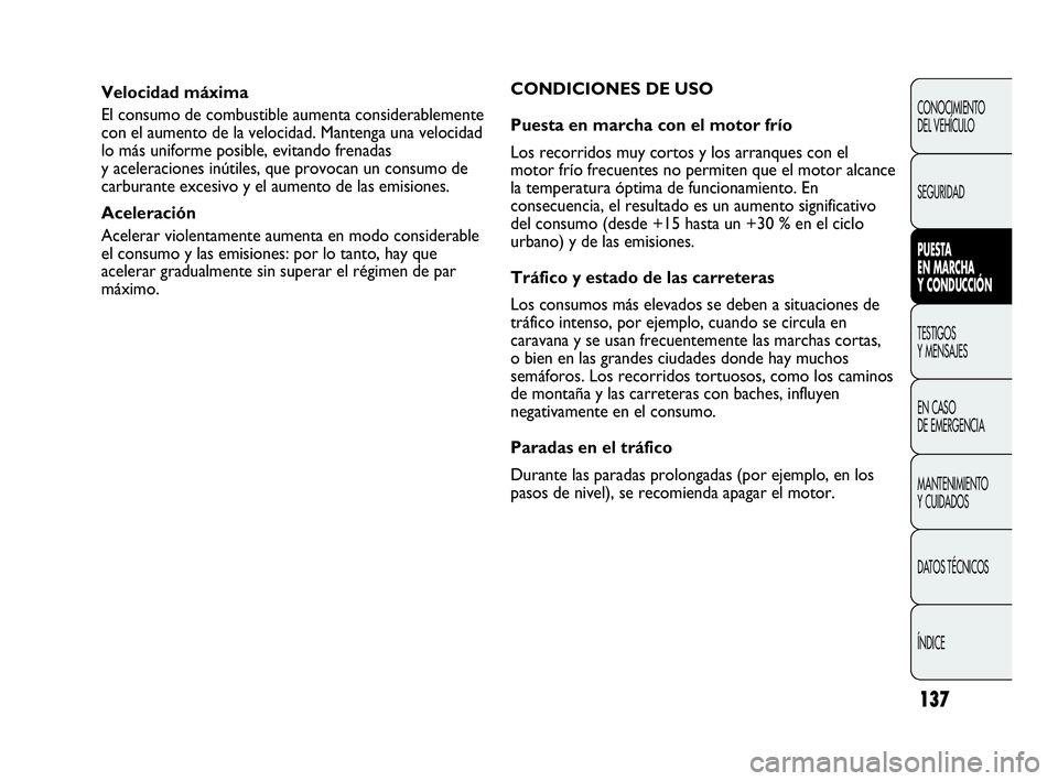 Abarth Punto 2015  Manual de Empleo y Cuidado (in Spanish) 137
CONOCIMIENTO
DEL VEHÍCULO
SEGURIDAD
PUESTA 
EN MARCHA 
Y CONDUCCIÓN
TESTIGOS
Y MENSAJES
EN CASO 
DE EMERGENCIA
MANTENIMIENTO
Y CUIDADOS
DATOS TÉCNICOS
ÍNDICE
Velocidad máxima
El consumo de co