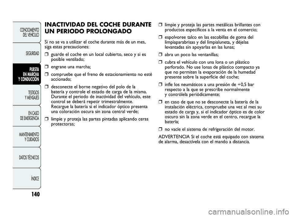 Abarth Punto 2021  Manual de Empleo y Cuidado (in Spanish) 140
CONOCIMIENTO
DEL VEHÍCULO
SEGURIDAD
PUESTA 
EN MARCHA 
Y CONDUCCIÓN
TESTIGOS
Y MENSAJES
EN CASO 
DE EMERGENCIA
MANTENIMIENTO
Y CUIDADOS
DATOS TÉCNICOS
ÍNDICE
❒limpie y proteja las partes met