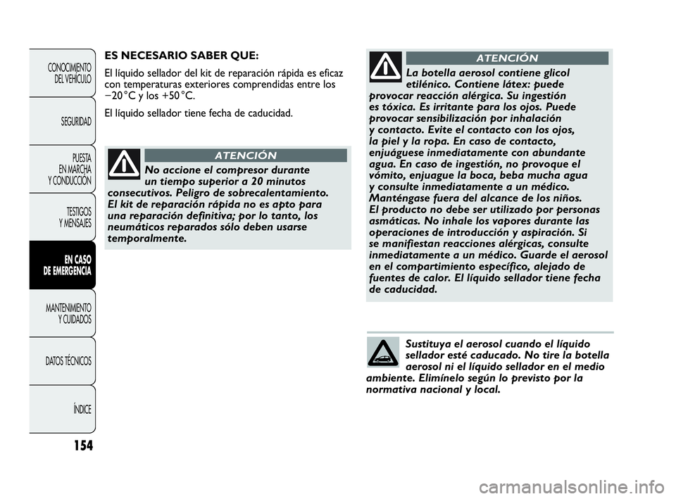 Abarth Punto 2015 Manual de Empleo y Cuidado (in Spanish) Sustituya el aerosol cuando el líquido
sellador esté caducado. No tire la botella
aerosol ni el líquido sellador en el medio
ambiente. Elimínelo según lo previsto por la
normativa nacional y loca Abarth Punto 2015 Manual de Empleo y Cuidado (in Spanish) Sustituya el aerosol cuando el líquido
sellador esté caducado. No tire la botella
aerosol ni el líquido sellador en el medio
ambiente. Elimínelo según lo previsto por la
normativa nacional y loca