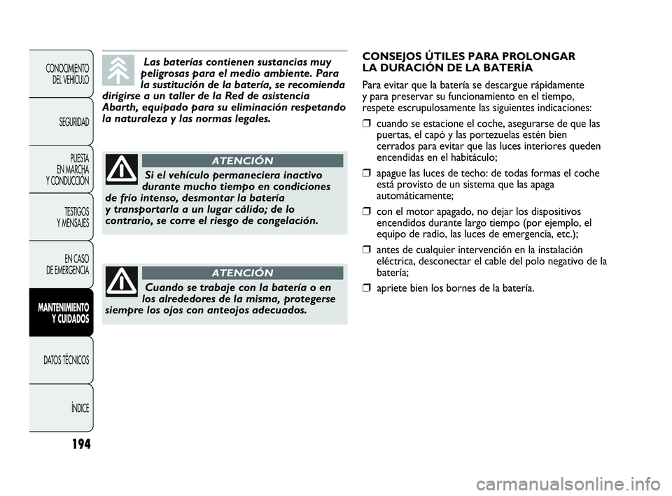 Abarth Punto 2015 Manual de Empleo y Cuidado (in Spanish) 194
CONOCIMIENTO
DEL VEHÍCULO
SEGURIDAD
PUESTA
EN MARCHA
Y CONDUCCIÓN
TESTIGOS
Y MENSAJES
EN CASO
DE EMERGENCIA
MANTENIMIENTO
Y CUIDADOS
DATOS TÉCNICOS
ÍNDICE
Las baterías contienen sustancias Abarth Punto 2015 Manual de Empleo y Cuidado (in Spanish) 194
CONOCIMIENTO
DEL VEHÍCULO
SEGURIDAD
PUESTA
EN MARCHA
Y CONDUCCIÓN
TESTIGOS
Y MENSAJES
EN CASO
DE EMERGENCIA
MANTENIMIENTO
Y CUIDADOS
DATOS TÉCNICOS
ÍNDICE
Las baterías contienen sustancias