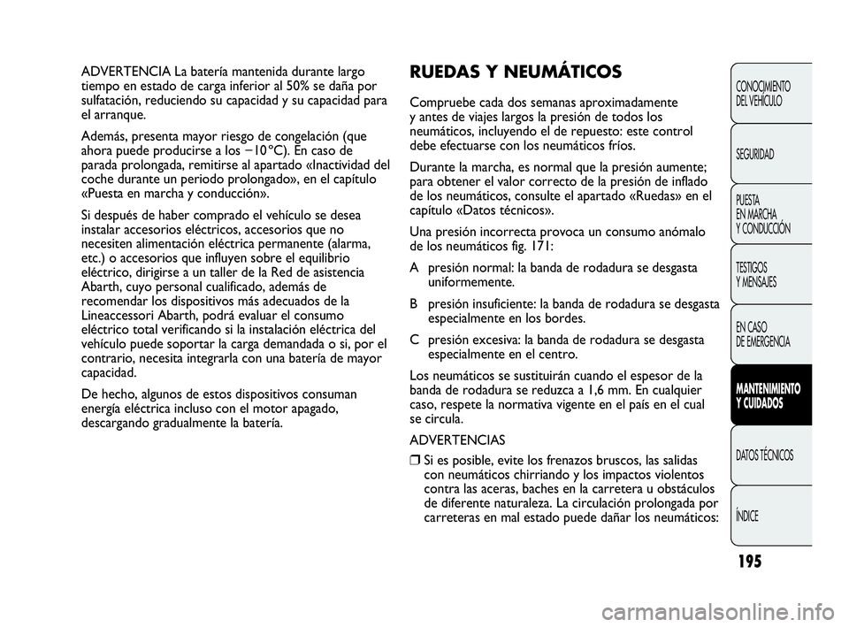 Abarth Punto 2015 Manual de Empleo y Cuidado (in Spanish) 195
CONOCIMIENTO
DEL VEHÍCULO
SEGURIDAD
PUESTA
EN MARCHA
Y CONDUCCIÓN
TESTIGOS
Y MENSAJES
EN CASO
DE EMERGENCIA
MANTENIMIENTO
Y CUIDADOS
DATOS TÉCNICOS
ÍNDICE
ADVERTENCIA La batería mantenida Abarth Punto 2015 Manual de Empleo y Cuidado (in Spanish) 195
CONOCIMIENTO
DEL VEHÍCULO
SEGURIDAD
PUESTA
EN MARCHA
Y CONDUCCIÓN
TESTIGOS
Y MENSAJES
EN CASO
DE EMERGENCIA
MANTENIMIENTO
Y CUIDADOS
DATOS TÉCNICOS
ÍNDICE
ADVERTENCIA La batería mantenida