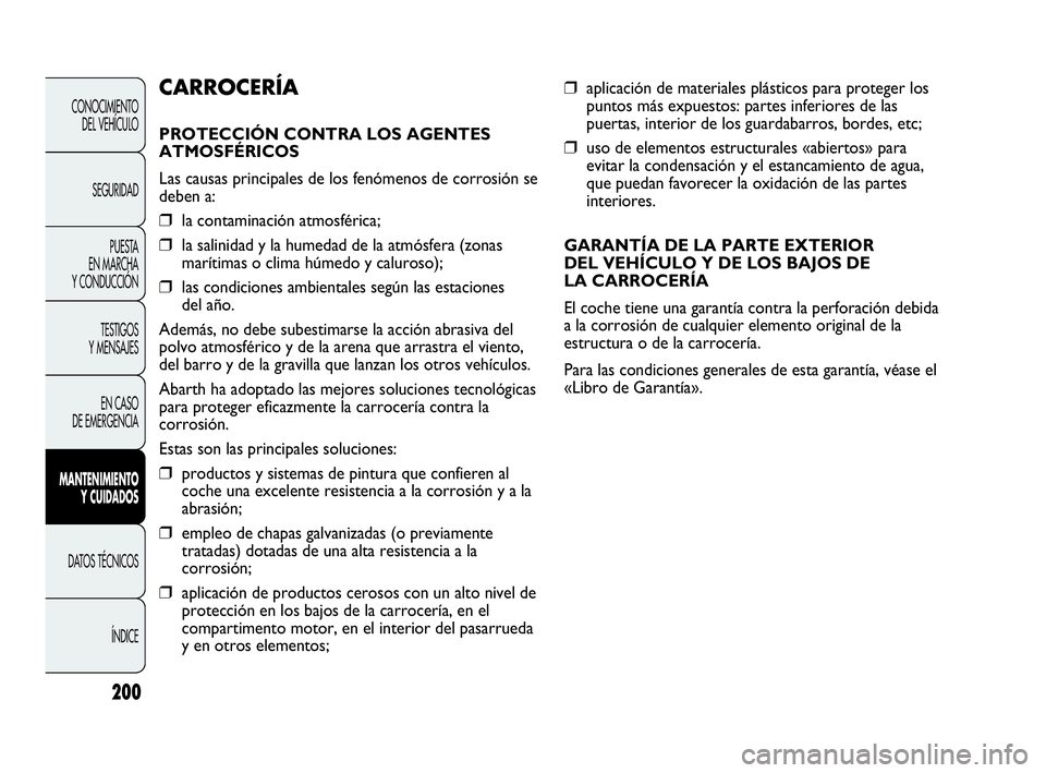 Abarth Punto 2013  Manual de Empleo y Cuidado (in Spanish) 200
❒aplicación de materiales plásticos para proteger los
puntos más expuestos: partes inferiores de las
puertas, interior de los guardabarros, bordes, etc;
❒uso de elementos estructurales «ab