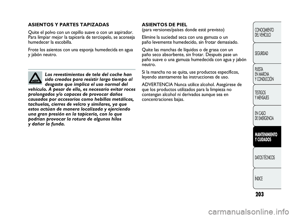 Abarth Punto 2013  Manual de Empleo y Cuidado (in Spanish) 203
CONOCIMIENTO
DEL VEHÍCULO
SEGURIDAD
PUESTA 
EN MARCHA 
Y CONDUCCIÓN
TESTIGOS
Y MENSAJES
EN CASO 
DE EMERGENCIA
MANTENIMIENTO
Y CUIDADOS
DATOS TÉCNICOS
ÍNDICE
ASIENTOS Y PARTES TAPIZADAS
Quite 