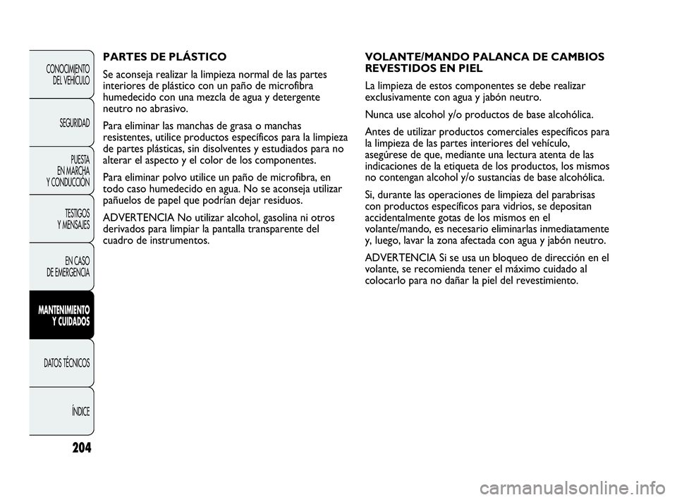 Abarth Punto 2013  Manual de Empleo y Cuidado (in Spanish) 204
CONOCIMIENTO
DEL VEHÍCULO
SEGURIDAD
PUESTA 
EN MARCHA 
Y CONDUCCIÓN
TESTIGOS
Y MENSAJES
EN CASO 
DE EMERGENCIA
MANTENIMIENTO
Y CUIDADOS
DATOS TÉCNICOS
ÍNDICE
VOLANTE/MANDO PALANCA DE CAMBIOS
R