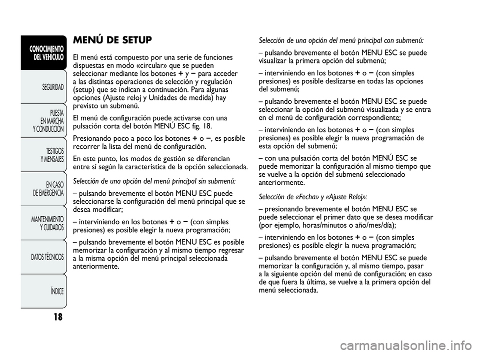 Abarth Punto 2016  Manual de Empleo y Cuidado (in Spanish) 18
CONOCIMIENTO
DEL VEHÍCULO
SEGURIDAD
PUESTA 
EN MARCHA 
Y CONDUCCIÓN
TESTIGOS
Y MENSAJES
EN CASO 
DE EMERGENCIA
MANTENIMIENTO
Y CUIDADOS
DATOS TÉCNICOS
ÍNDICE
MENÚ DE SETUP 
El menú está comp