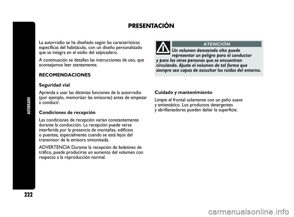 Abarth Punto 2015 Manual de Empleo y Cuidado (in Spanish) Cuidado y mantenimiento
Limpie el frontal solamente con un paño suave
y antiestático. Los productos detergentes
y abrillantadores pueden dañar la superficie.
PRESENTACIÓN
La autorradio se ha dise Abarth Punto 2015 Manual de Empleo y Cuidado (in Spanish) Cuidado y mantenimiento
Limpie el frontal solamente con un paño suave
y antiestático. Los productos detergentes
y abrillantadores pueden dañar la superficie.
PRESENTACIÓN
La autorradio se ha dise