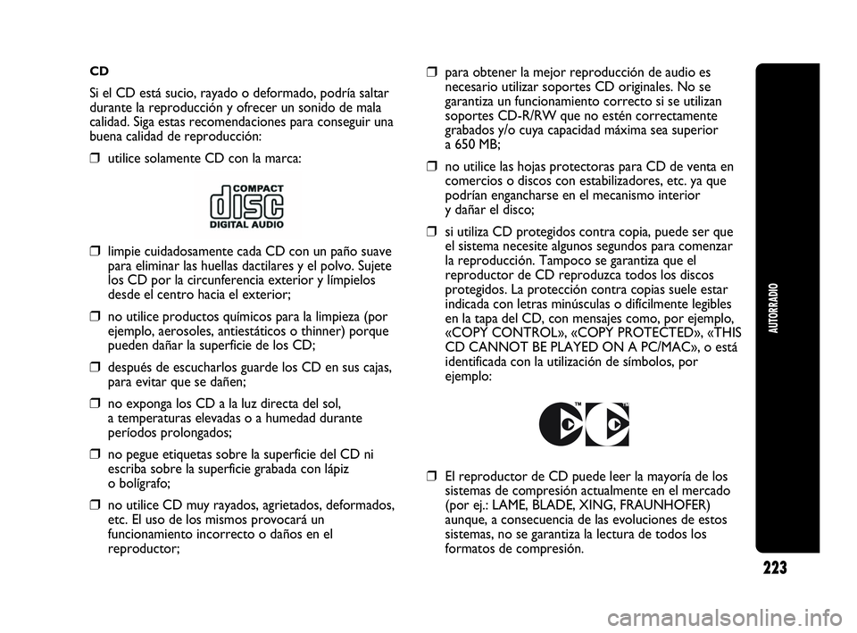 Abarth Punto 2015 Manual de Empleo y Cuidado (in Spanish) CD
Si el CD está sucio, rayado o deformado, podría saltar
durante la reproducción y ofrecer un sonido de mala
calidad. Siga estas recomendaciones para conseguir una
buena calidad de reproducción:
Abarth Punto 2015 Manual de Empleo y Cuidado (in Spanish) CD
Si el CD está sucio, rayado o deformado, podría saltar
durante la reproducción y ofrecer un sonido de mala
calidad. Siga estas recomendaciones para conseguir una
buena calidad de reproducción: