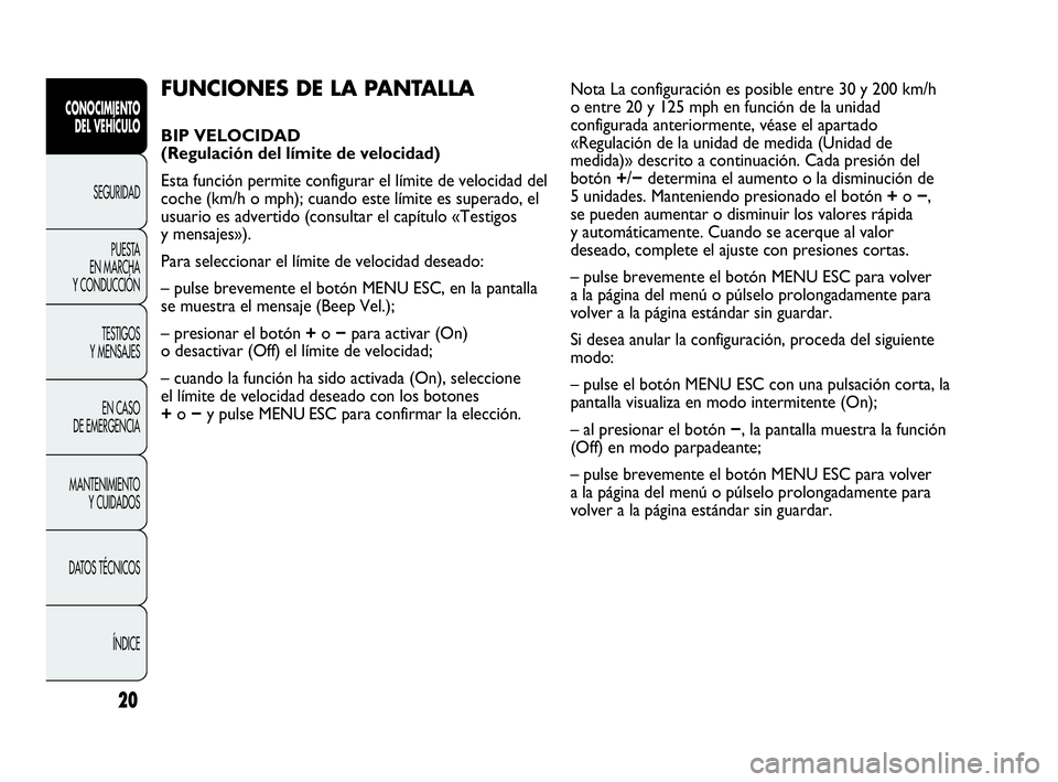 Abarth Punto 2013  Manual de Empleo y Cuidado (in Spanish) 20
CONOCIMIENTO
DEL VEHÍCULO
SEGURIDAD
PUESTA 
EN MARCHA 
Y CONDUCCIÓN
TESTIGOS
Y MENSAJES
EN CASO 
DE EMERGENCIA
MANTENIMIENTO
Y CUIDADOS
DATOS TÉCNICOS
ÍNDICE
FUNCIONES DE LA PANTALLA 
BIP VELOC