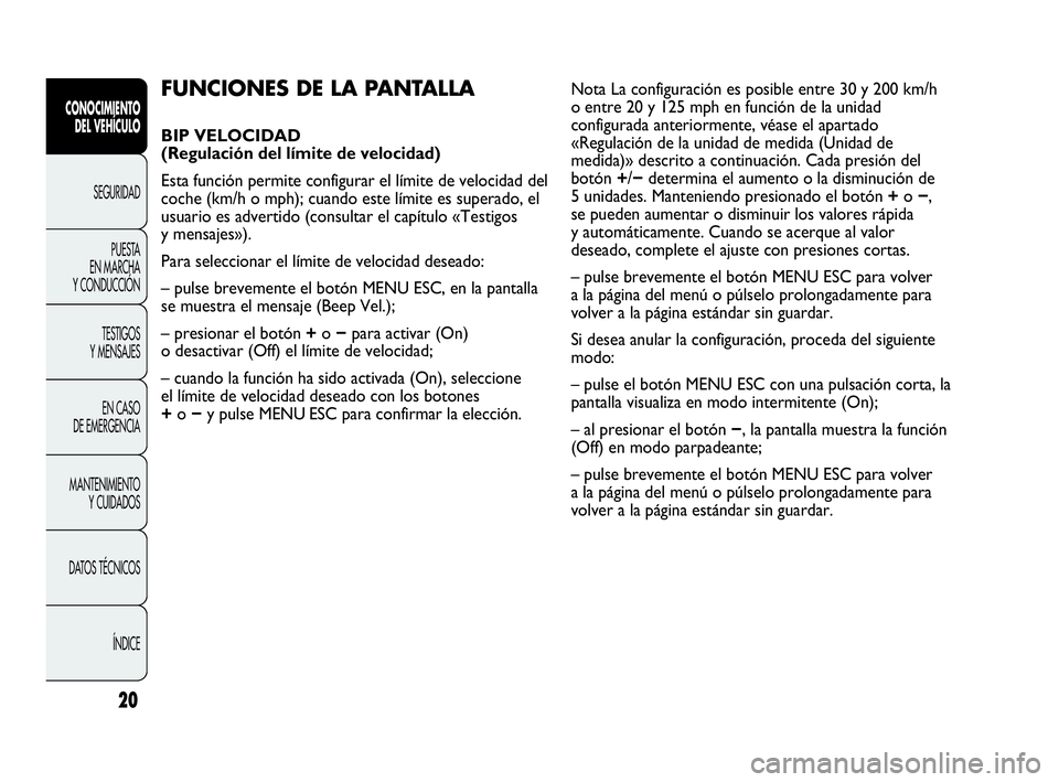 Abarth Punto 2016  Manual de Empleo y Cuidado (in Spanish) 20
CONOCIMIENTO
DEL VEHÍCULO
SEGURIDAD
PUESTA 
EN MARCHA 
Y CONDUCCIÓN
TESTIGOS
Y MENSAJES
EN CASO 
DE EMERGENCIA
MANTENIMIENTO
Y CUIDADOS
DATOS TÉCNICOS
ÍNDICE
FUNCIONES DE LA PANTALLA 
BIP VELOC