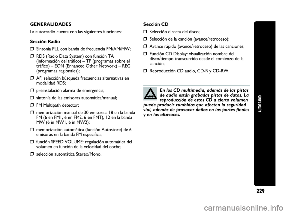 Abarth Punto 2013 Manual de Empleo y Cuidado (in Spanish) AUTORRADIO
229
GENERALIDADES
La autorradio cuenta con las siguientes funciones:
Sección Radio
❒Sintonía PLL con banda de frecuencia FM/AM/MW;
❒RDS (Radio Data System) con función TA
(informaci Abarth Punto 2013 Manual de Empleo y Cuidado (in Spanish) AUTORRADIO
229
GENERALIDADES
La autorradio cuenta con las siguientes funciones:
Sección Radio
❒Sintonía PLL con banda de frecuencia FM/AM/MW;
❒RDS (Radio Data System) con función TA
(informaci
