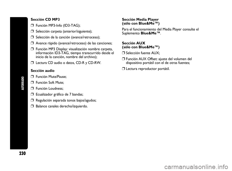 Abarth Punto 2013  Manual de Empleo y Cuidado (in Spanish) AUTORRADIO
230
Sección CD MP3
❒Función MP3-Info (ID3-TAG);
❒Selección carpeta (anterior/siguiente);
❒Selección de la canción (avance/retroceso);
❒Avance rápido (avance/retroceso) de las 