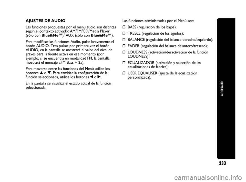 Abarth Punto 2015 Manual de Empleo y Cuidado (in Spanish) 233
AUTORRADIO
AJUSTES DE AUDIO
Las funciones propuestas por el menú audio son distintas
según el contexto activado: AM/FM/CD/Media Player
(sólo con Blue&Me™)/ AUX (sólo con Blue&Me™).
Para mo Abarth Punto 2015 Manual de Empleo y Cuidado (in Spanish) 233
AUTORRADIO
AJUSTES DE AUDIO
Las funciones propuestas por el menú audio son distintas
según el contexto activado: AM/FM/CD/Media Player
(sólo con Blue&Me™)/ AUX (sólo con Blue&Me™).
Para mo