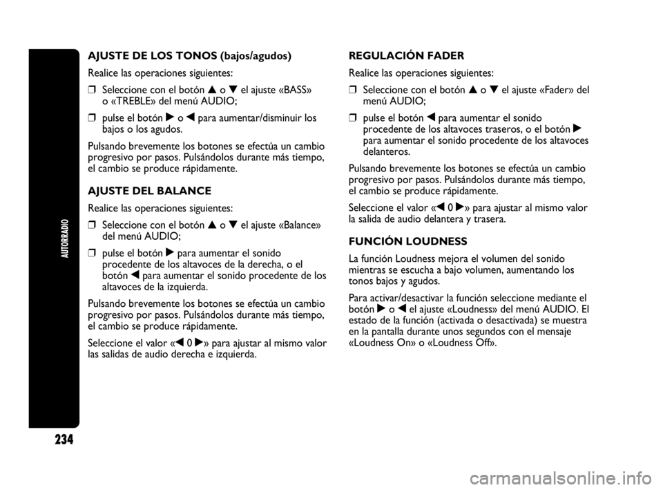 Abarth Punto 2015 Manual de Empleo y Cuidado (in Spanish) 234
AUTORRADIO
AJUSTE DE LOS TONOS (bajos/agudos)
Realice las operaciones siguientes:
❒Seleccione con el botón ▲o▼el ajuste «BASS»
o «TREBLE» del menú AUDIO;
❒pulse el botón ˙o¯para a Abarth Punto 2015 Manual de Empleo y Cuidado (in Spanish) 234
AUTORRADIO
AJUSTE DE LOS TONOS (bajos/agudos)
Realice las operaciones siguientes:
❒Seleccione con el botón ▲o▼el ajuste «BASS»
o «TREBLE» del menú AUDIO;
❒pulse el botón ˙o¯para a
