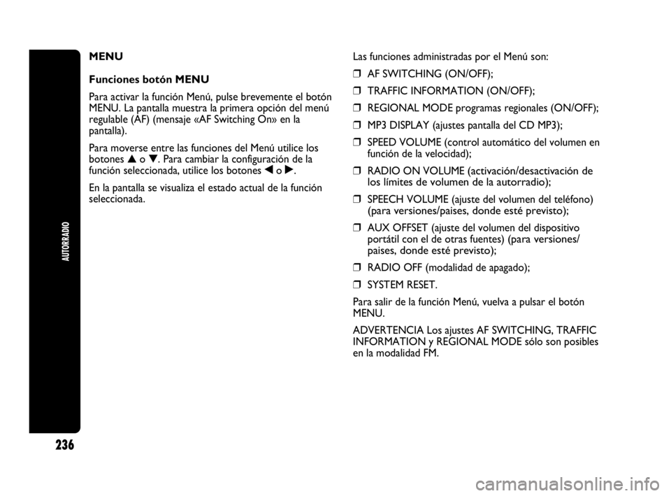 Abarth Punto 2013 Manual de Empleo y Cuidado (in Spanish) 236
AUTORRADIO
MENU
Funciones botón MENU
Para activar la función Menú, pulse brevemente el botón
MENU. La pantalla muestra la primera opción del menú
regulable (AF) (mensaje «AF Switching On» Abarth Punto 2013 Manual de Empleo y Cuidado (in Spanish) 236
AUTORRADIO
MENU
Funciones botón MENU
Para activar la función Menú, pulse brevemente el botón
MENU. La pantalla muestra la primera opción del menú
regulable (AF) (mensaje «AF Switching On»