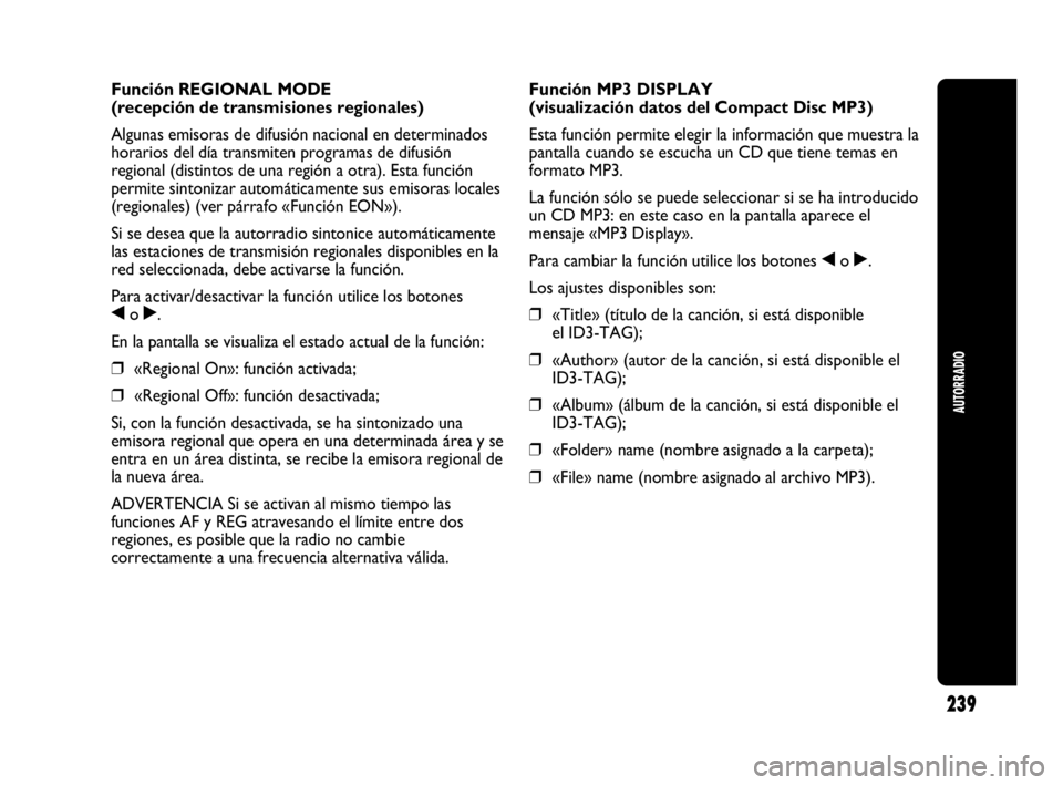Abarth Punto 2013 Manual de Empleo y Cuidado (in Spanish) 239
AUTORRADIO
Función REGIONAL MODE
(recepción de transmisiones regionales)
Algunas emisoras de difusión nacional en determinados
horarios del día transmiten programas de difusión
regional (dis Abarth Punto 2013 Manual de Empleo y Cuidado (in Spanish) 239
AUTORRADIO
Función REGIONAL MODE
(recepción de transmisiones regionales)
Algunas emisoras de difusión nacional en determinados
horarios del día transmiten programas de difusión
regional (dis