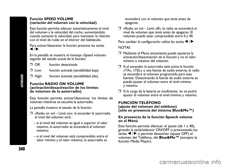 Abarth Punto 2015 Manual de Empleo y Cuidado (in Spanish) 240
AUTORRADIO
Función SPEED VOLUME
(variación del volumen con la velocidad)
Esta función permite adecuar automáticamente el nivel
del volumen a la velocidad del coche, aumentándolo
cuando aumen Abarth Punto 2015 Manual de Empleo y Cuidado (in Spanish) 240
AUTORRADIO
Función SPEED VOLUME
(variación del volumen con la velocidad)
Esta función permite adecuar automáticamente el nivel
del volumen a la velocidad del coche, aumentándolo
cuando aumen