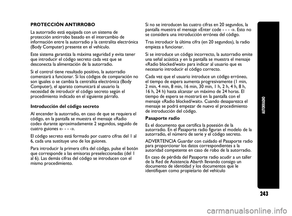 Abarth Punto 2021 Manual de Empleo y Cuidado (in Spanish) 243
AUTORRADIO
PROTECCIÓN ANTIRROBO
La autorradio está equipada con un sistema de
protección antirrobo basado en el intercambio de
información entre la autorradio y la centralita electrónica
(Bod Abarth Punto 2021 Manual de Empleo y Cuidado (in Spanish) 243
AUTORRADIO
PROTECCIÓN ANTIRROBO
La autorradio está equipada con un sistema de
protección antirrobo basado en el intercambio de
información entre la autorradio y la centralita electrónica
(Bod
