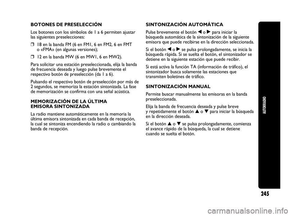 Abarth Punto 2015 Manual de Empleo y Cuidado (in Spanish) AUTORRADIO
245
BOTONES DE PRESELECCIÓN
Los botones con los símbolos de 1 a 6 permiten ajustar
las siguientes preselecciones:
❒18 en la banda FM (6 en FM1, 6 en FM2, 6 en FMT
o «FMA» (en algunas Abarth Punto 2015 Manual de Empleo y Cuidado (in Spanish) AUTORRADIO
245
BOTONES DE PRESELECCIÓN
Los botones con los símbolos de 1 a 6 permiten ajustar
las siguientes preselecciones:
❒18 en la banda FM (6 en FM1, 6 en FM2, 6 en FMT
o «FMA» (en algunas