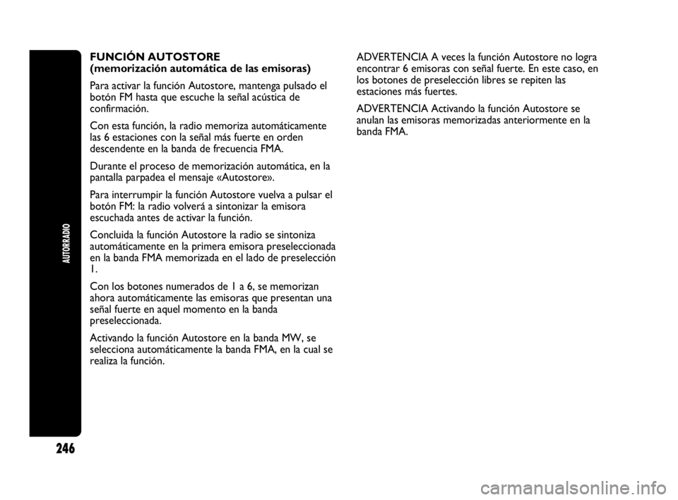 Abarth Punto 2015 Manual de Empleo y Cuidado (in Spanish) AUTORRADIO
246
FUNCIÓN AUTOSTORE
(memorización automática de las emisoras)
Para activar la función Autostore, mantenga pulsado el
botón FM hasta que escuche la señal acústica de
confirmación. Abarth Punto 2015 Manual de Empleo y Cuidado (in Spanish) AUTORRADIO
246
FUNCIÓN AUTOSTORE
(memorización automática de las emisoras)
Para activar la función Autostore, mantenga pulsado el
botón FM hasta que escuche la señal acústica de
confirmación.