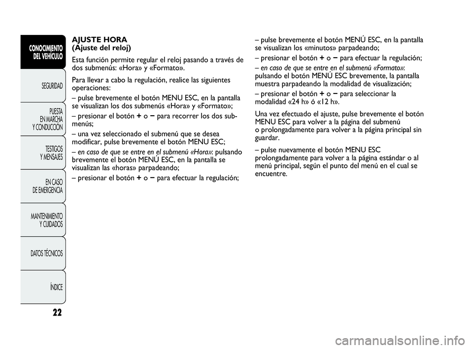 Abarth Punto 2013  Manual de Empleo y Cuidado (in Spanish) 22
CONOCIMIENTO
DEL VEHÍCULO
SEGURIDAD
PUESTA 
EN MARCHA 
Y CONDUCCIÓN
TESTIGOS
Y MENSAJES
EN CASO 
DE EMERGENCIA
MANTENIMIENTO
Y CUIDADOS
DATOS TÉCNICOS
ÍNDICE
AJUSTE HORA
(Ajuste del reloj) 
Est