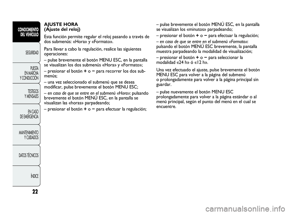 Abarth Punto 2014 Manual de Empleo y Cuidado (in Spanish) 22
CONOCIMIENTO
DEL VEHÍCULO
SEGURIDAD
PUESTA
EN MARCHA
Y CONDUCCIÓN
TESTIGOS
Y MENSAJES
EN CASO
DE EMERGENCIA
MANTENIMIENTO
Y CUIDADOS
DATOS TÉCNICOS
ÍNDICE
AJUSTE HORA
(Ajuste del reloj)
Est Abarth Punto 2014 Manual de Empleo y Cuidado (in Spanish) 22
CONOCIMIENTO
DEL VEHÍCULO
SEGURIDAD
PUESTA
EN MARCHA
Y CONDUCCIÓN
TESTIGOS
Y MENSAJES
EN CASO
DE EMERGENCIA
MANTENIMIENTO
Y CUIDADOS
DATOS TÉCNICOS
ÍNDICE
AJUSTE HORA
(Ajuste del reloj)
Est