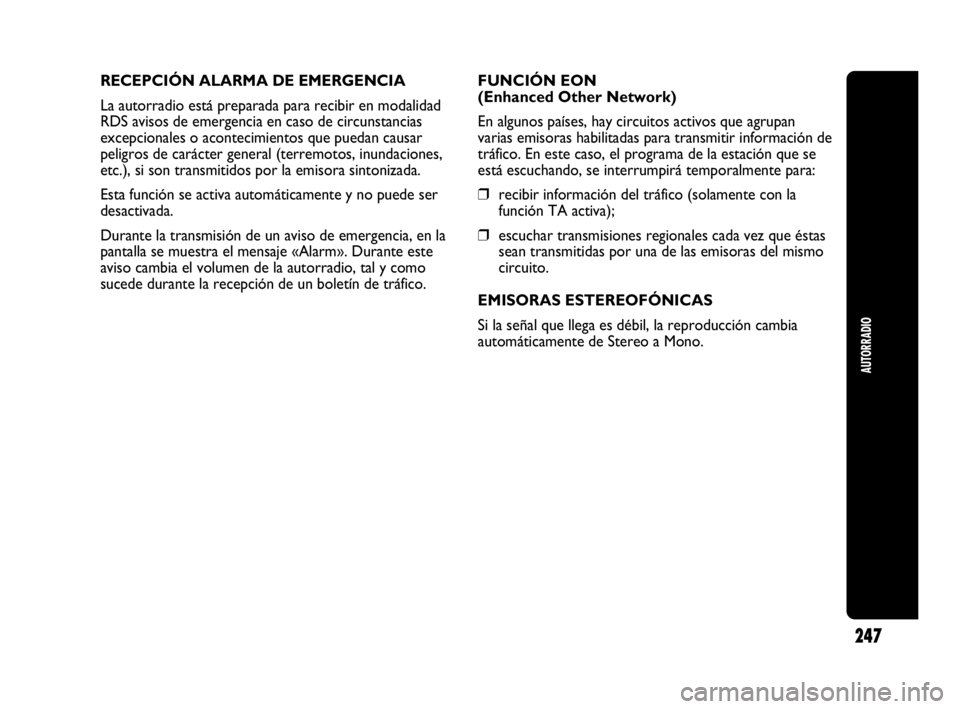 Abarth Punto 2015  Manual de Empleo y Cuidado (in Spanish) AUTORRADIO
247
RECEPCIÓN ALARMA DE EMERGENCIA
La autorradio está preparada para recibir en modalidad
RDS avisos de emergencia en caso de circunstancias
excepcionales o acontecimientos que puedan cau