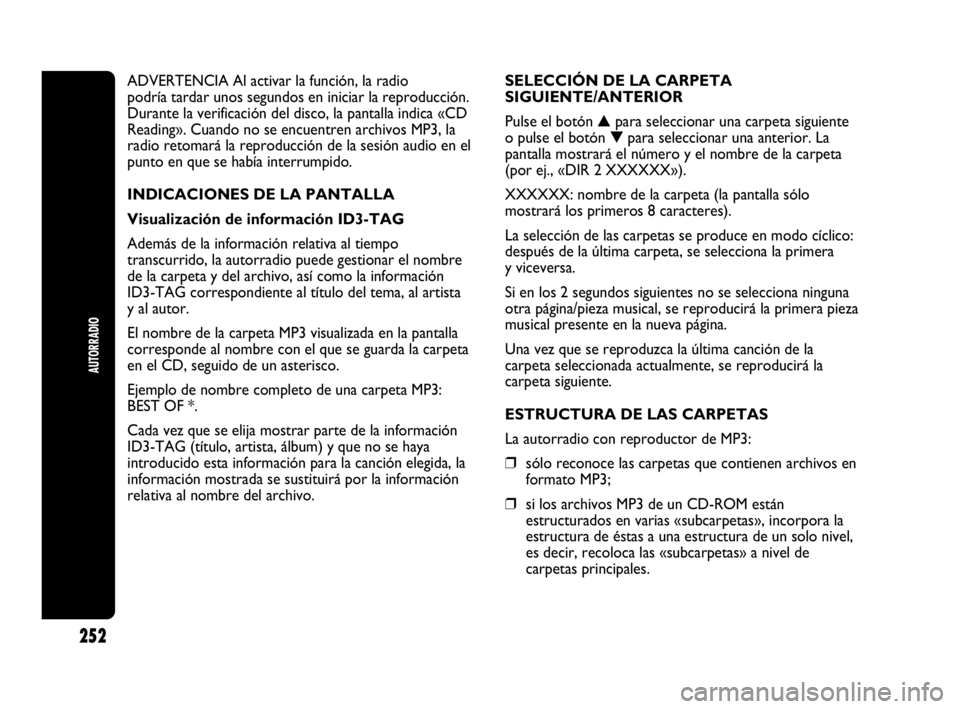 Abarth Punto 2015 Manual de Empleo y Cuidado (in Spanish) 252
AUTORRADIO
ADVERTENCIA Al activar la función, la radio
podría tardar unos segundos en iniciar la reproducción.
Durante la verificación del disco, la pantalla indica «CD
Reading». Cuando no s Abarth Punto 2015 Manual de Empleo y Cuidado (in Spanish) 252
AUTORRADIO
ADVERTENCIA Al activar la función, la radio
podría tardar unos segundos en iniciar la reproducción.
Durante la verificación del disco, la pantalla indica «CD
Reading». Cuando no s