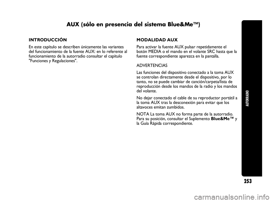 Abarth Punto 2015 Manual de Empleo y Cuidado (in Spanish) 253
AUTORRADIO
AUX (sólo en presencia del sistema Blue&Me™)
INTRODUCCIÓN
En este capítulo se describen únicamente las variantes
del funcionamiento de la fuente AUX: en lo referente al
funcionami Abarth Punto 2015 Manual de Empleo y Cuidado (in Spanish) 253
AUTORRADIO
AUX (sólo en presencia del sistema Blue&Me™)
INTRODUCCIÓN
En este capítulo se describen únicamente las variantes
del funcionamiento de la fuente AUX: en lo referente al
funcionami