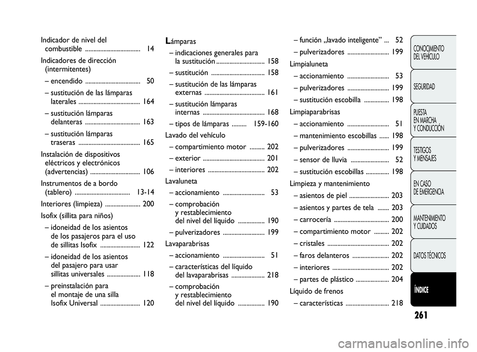 Abarth Punto 2015 Manual de Empleo y Cuidado (in Spanish) 261
CONOCIMIENTO
DEL VEHÍCULO
SEGURIDAD
PUESTA
EN MARCHA
Y CONDUCCIÓN
TESTIGOS
Y MENSAJES
EN CASO
DE EMERGENCIA
MANTENIMIENTO
Y CUIDADOS
DATOS TÉCNICOS
Í
ÍNDICE
Indicador de nivel del
combust Abarth Punto 2015 Manual de Empleo y Cuidado (in Spanish) 261
CONOCIMIENTO
DEL VEHÍCULO
SEGURIDAD
PUESTA
EN MARCHA
Y CONDUCCIÓN
TESTIGOS
Y MENSAJES
EN CASO
DE EMERGENCIA
MANTENIMIENTO
Y CUIDADOS
DATOS TÉCNICOS
Í
ÍNDICE
Indicador de nivel del
combust