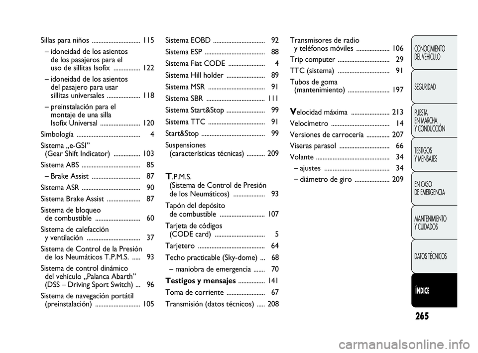 Abarth Punto 2015  Manual de Empleo y Cuidado (in Spanish) 265
CONOCIMIENTO
DEL VEHÍCULO
SEGURIDAD
PUESTA 
EN MARCHA 
Y CONDUCCIÓN
TESTIGOS
Y MENSAJES
EN CASO 
DE EMERGENCIA
MANTENIMIENTO
Y CUIDADOS
DATOS TÉCNICOS
Í
ÍNDICE
Sillas para niños ............