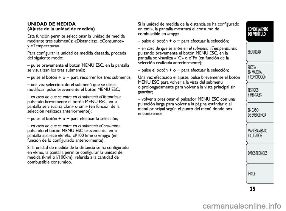 Abarth Punto 2014 Manual de Empleo y Cuidado (in Spanish) 25
CONOCIMIENTO
DEL VEHÍCULO
SEGURIDAD
PUESTA
EN MARCHA
Y CONDUCCIÓN
TESTIGOS
Y MENSAJES
EN CASO
DE EMERGENCIA
MANTENIMIENTO
Y CUIDADOS
DATOS TÉCNICOS
ÍNDICE
Si la unidad de medida de la distan Abarth Punto 2014 Manual de Empleo y Cuidado (in Spanish) 25
CONOCIMIENTO
DEL VEHÍCULO
SEGURIDAD
PUESTA
EN MARCHA
Y CONDUCCIÓN
TESTIGOS
Y MENSAJES
EN CASO
DE EMERGENCIA
MANTENIMIENTO
Y CUIDADOS
DATOS TÉCNICOS
ÍNDICE
Si la unidad de medida de la distan