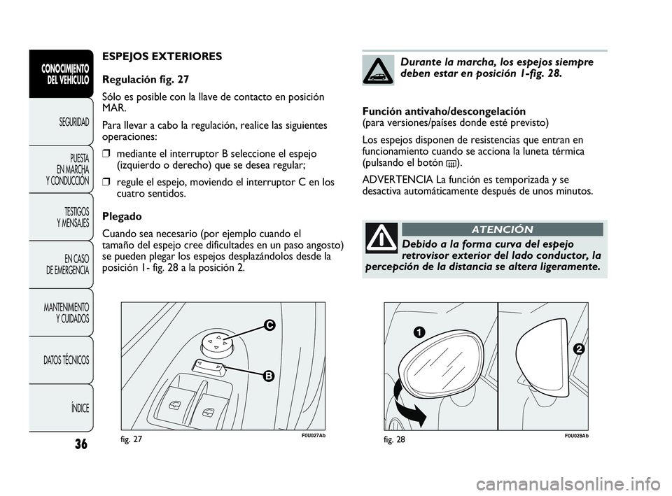 Abarth Punto 2021  Manual de Empleo y Cuidado (in Spanish) F0U027Abfig. 27
ESPEJOS EXTERIORES
Regulación fig. 27
Sólo es posible con la llave de contacto en posición
MAR.
Para llevar a cabo la regulación, realice las siguientes
operaciones:
❒mediante el