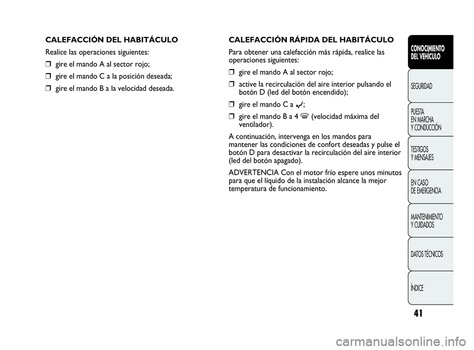 Abarth Punto 2021  Manual de Empleo y Cuidado (in Spanish) 41
CONOCIMIENTO
DEL VEHÍCULO
SEGURIDAD
PUESTA 
EN MARCHA 
Y CONDUCCIÓN
TESTIGOS
Y MENSAJES
EN CASO 
DE EMERGENCIA
MANTENIMIENTO
Y CUIDADOS
DATOS TÉCNICOS
ÍNDICE
CALEFACCIÓN RÁPIDA DEL HABITÁCUL