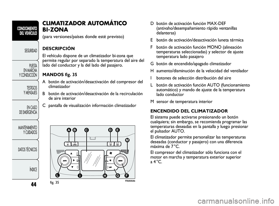 Abarth Punto 2021  Manual de Empleo y Cuidado (in Spanish) 44
CONOCIMIENTO
DEL VEHÍCULO
SEGURIDAD
PUESTA 
EN MARCHA 
Y CONDUCCIÓN
TESTIGOS
Y MENSAJES
EN CASO 
DE EMERGENCIA
MANTENIMIENTO
Y CUIDADOS
DATOS TÉCNICOS
ÍNDICE
Dbotón de activación función MAX
