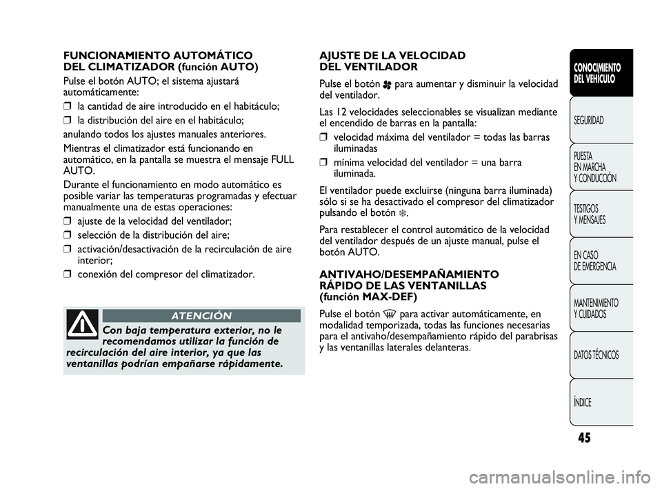 Abarth Punto 2021  Manual de Empleo y Cuidado (in Spanish) 45
CONOCIMIENTO
DEL VEHÍCULO
SEGURIDAD
PUESTA 
EN MARCHA 
Y CONDUCCIÓN
TESTIGOS
Y MENSAJES
EN CASO 
DE EMERGENCIA
MANTENIMIENTO
Y CUIDADOS
DATOS TÉCNICOS
ÍNDICE
FUNCIONAMIENTO AUTOMÁTICO 
DEL CLI