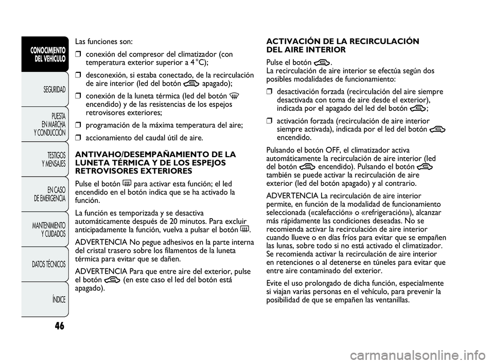 Abarth Punto 2014 Manual de Empleo y Cuidado (in Spanish) 46
CONOCIMIENTO
DEL VEHÍCULO
SEGURIDAD
PUESTA
EN MARCHA
Y CONDUCCIÓN
TESTIGOS
Y MENSAJES
EN CASO
DE EMERGENCIA
MANTENIMIENTO
Y CUIDADOS
DATOS TÉCNICOS
ÍNDICE
Las funciones son:
❒conexión del Abarth Punto 2014 Manual de Empleo y Cuidado (in Spanish) 46
CONOCIMIENTO
DEL VEHÍCULO
SEGURIDAD
PUESTA
EN MARCHA
Y CONDUCCIÓN
TESTIGOS
Y MENSAJES
EN CASO
DE EMERGENCIA
MANTENIMIENTO
Y CUIDADOS
DATOS TÉCNICOS
ÍNDICE
Las funciones son:
❒conexión del