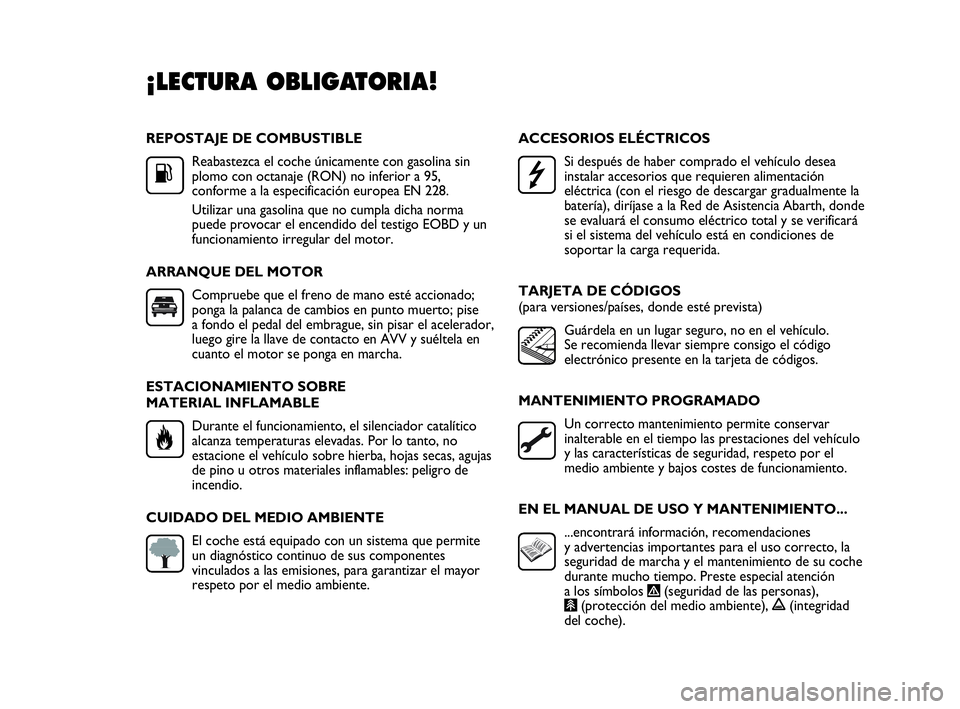 Abarth Punto 2021  Manual de Empleo y Cuidado (in Spanish) REPOSTAJE DE COMBUSTIBLE
Reabastezca el coche únicamente con gasolina sin
plomo con octanaje (RON) no inferior a 95,
conforme a la especificación europea EN 228.
Utilizar una gasolina que no cumpla 