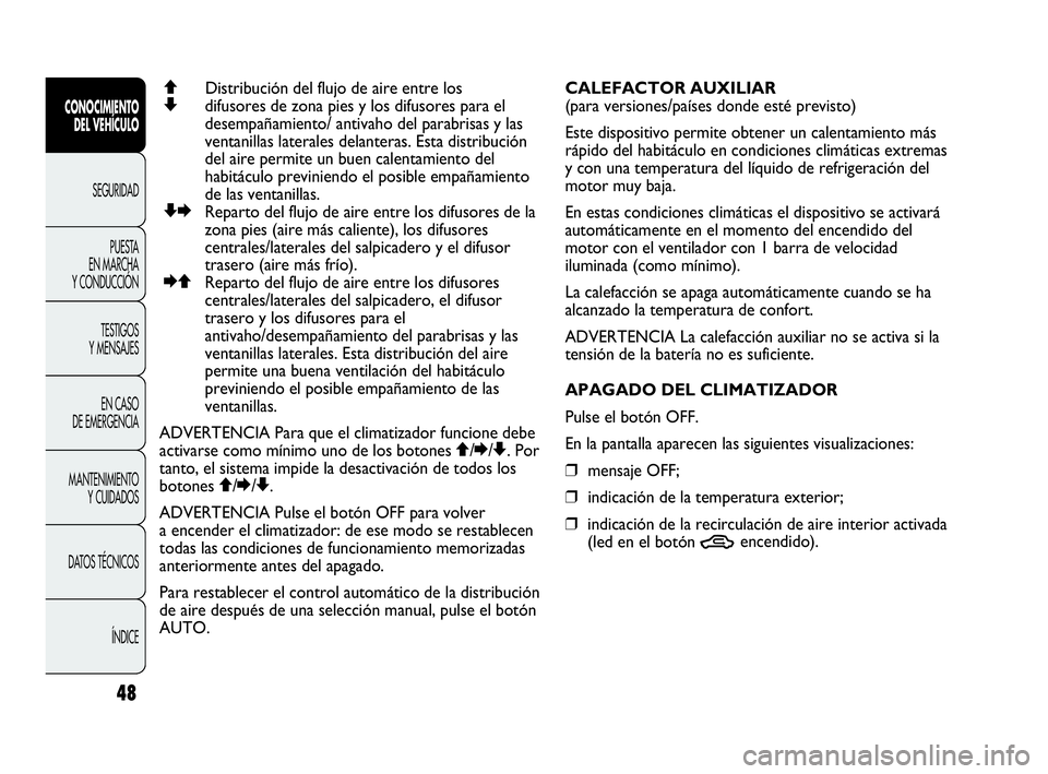 Abarth Punto 2015 Manual de Empleo y Cuidado (in Spanish) 48
CONOCIMIENTO
DEL VEHÍCULO
SEGURIDAD
PUESTA
EN MARCHA
Y CONDUCCIÓN
TESTIGOS
Y MENSAJES
EN CASO
DE EMERGENCIA
MANTENIMIENTO
Y CUIDADOS
DATOS TÉCNICOS
ÍNDICE
QDistribución del flujo de aire en Abarth Punto 2015 Manual de Empleo y Cuidado (in Spanish) 48
CONOCIMIENTO
DEL VEHÍCULO
SEGURIDAD
PUESTA
EN MARCHA
Y CONDUCCIÓN
TESTIGOS
Y MENSAJES
EN CASO
DE EMERGENCIA
MANTENIMIENTO
Y CUIDADOS
DATOS TÉCNICOS
ÍNDICE
QDistribución del flujo de aire en
