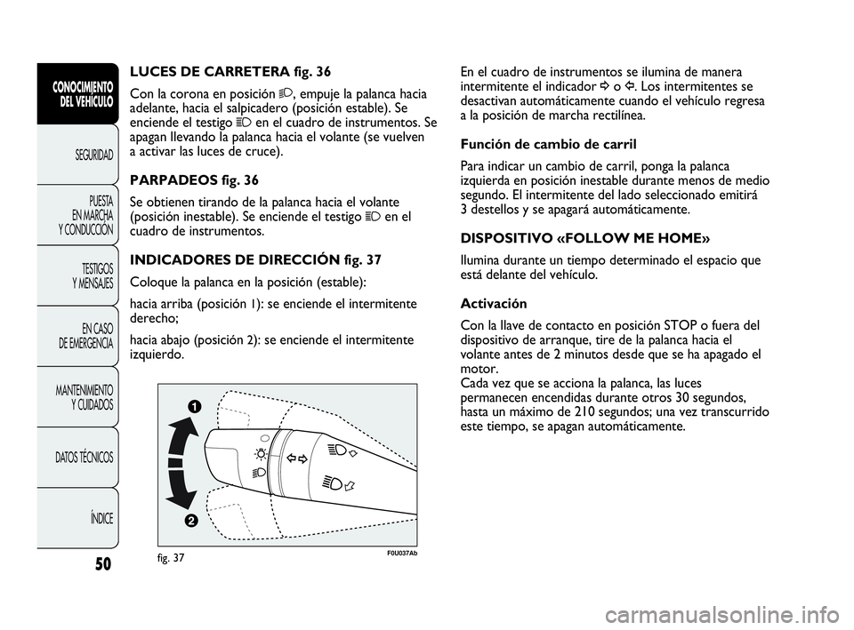Abarth Punto 2015 Manual de Empleo y Cuidado (in Spanish) 50
CONOCIMIENTO
DEL VEHÍCULO
SEGURIDAD
PUESTA
EN MARCHA
Y CONDUCCIÓN
TESTIGOS
Y MENSAJES
EN CASO
DE EMERGENCIA
MANTENIMIENTO
Y CUIDADOS
DATOS TÉCNICOS
ÍNDICE
En el cuadro de instrumentos se ilu Abarth Punto 2015 Manual de Empleo y Cuidado (in Spanish) 50
CONOCIMIENTO
DEL VEHÍCULO
SEGURIDAD
PUESTA
EN MARCHA
Y CONDUCCIÓN
TESTIGOS
Y MENSAJES
EN CASO
DE EMERGENCIA
MANTENIMIENTO
Y CUIDADOS
DATOS TÉCNICOS
ÍNDICE
En el cuadro de instrumentos se ilu