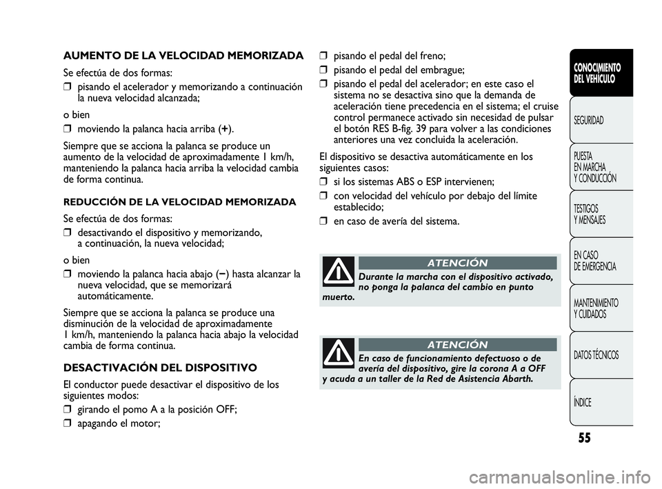 Abarth Punto 2015 Manual de Empleo y Cuidado (in Spanish) 55
CONOCIMIENTO
DEL VEHÍCULO
SEGURIDAD
PUESTA
EN MARCHA
Y CONDUCCIÓN
TESTIGOS
Y MENSAJES
EN CASO
DE EMERGENCIA
MANTENIMIENTO
Y CUIDADOS
DATOS TÉCNICOS
ÍNDICE
AUMENTO DE LA VELOCIDAD MEMORIZADA
Abarth Punto 2015 Manual de Empleo y Cuidado (in Spanish) 55
CONOCIMIENTO
DEL VEHÍCULO
SEGURIDAD
PUESTA
EN MARCHA
Y CONDUCCIÓN
TESTIGOS
Y MENSAJES
EN CASO
DE EMERGENCIA
MANTENIMIENTO
Y CUIDADOS
DATOS TÉCNICOS
ÍNDICE
AUMENTO DE LA VELOCIDAD MEMORIZADA