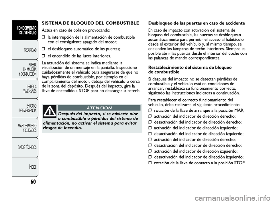 Abarth Punto 2013  Manual de Empleo y Cuidado (in Spanish) 60
CONOCIMIENTO
DEL VEHÍCULO
SEGURIDAD
PUESTA 
EN MARCHA 
Y CONDUCCIÓN
TESTIGOS
Y MENSAJES
EN CASO 
DE EMERGENCIA
MANTENIMIENTO
Y CUIDADOS
DATOS TÉCNICOS
ÍNDICE
SISTEMA DE BLOQUEO DEL COMBUSTIBLE
