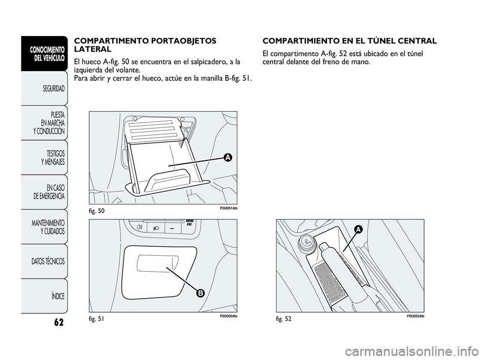 Abarth Punto 2013  Manual de Empleo y Cuidado (in Spanish) 62
CONOCIMIENTO
DEL VEHÍCULO
SEGURIDAD
PUESTA 
EN MARCHA 
Y CONDUCCIÓN
TESTIGOS
Y MENSAJES
EN CASO 
DE EMERGENCIA
MANTENIMIENTO
Y CUIDADOS
DATOS TÉCNICOS
ÍNDICE
F0U051Abfig. 50
F0U050Abfig. 51
COM
