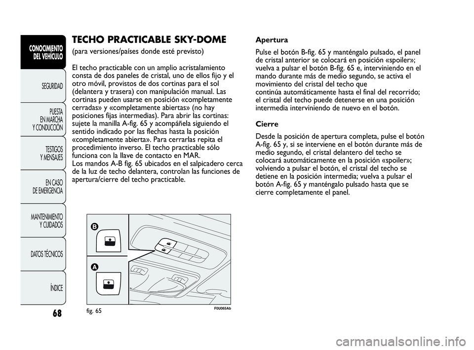 Abarth Punto 2013  Manual de Empleo y Cuidado (in Spanish) 68
CONOCIMIENTO
DEL VEHÍCULO
SEGURIDAD
PUESTA 
EN MARCHA 
Y CONDUCCIÓN
TESTIGOS
Y MENSAJES
EN CASO 
DE EMERGENCIA
MANTENIMIENTO
Y CUIDADOS
DATOS TÉCNICOS
ÍNDICE
F0U065Abfig. 65
TECHO PRACTICABLE S