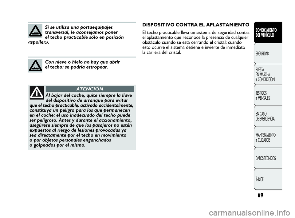 Abarth Punto 2013  Manual de Empleo y Cuidado (in Spanish) 69
CONOCIMIENTO
DEL VEHÍCULO
SEGURIDAD
PUESTA 
EN MARCHA 
Y CONDUCCIÓN
TESTIGOS
Y MENSAJES
EN CASO 
DE EMERGENCIA
MANTENIMIENTO
Y CUIDADOS
DATOS TÉCNICOS
ÍNDICE
Al bajar del coche, quite siempre l