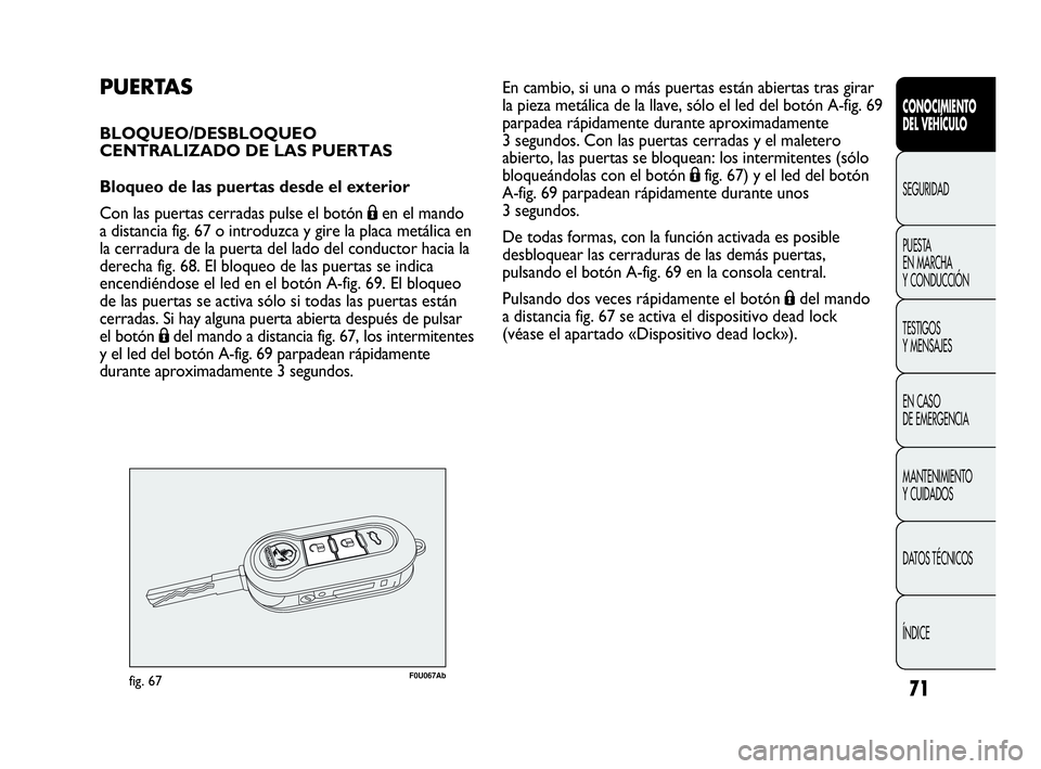 Abarth Punto 2021  Manual de Empleo y Cuidado (in Spanish) 71
CONOCIMIENTO
DEL VEHÍCULO
SEGURIDAD
PUESTA 
EN MARCHA 
Y CONDUCCIÓN
TESTIGOS
Y MENSAJES
EN CASO 
DE EMERGENCIA
MANTENIMIENTO
Y CUIDADOS
DATOS TÉCNICOS
ÍNDICE
PUERTAS
BLOQUEO/DESBLOQUEO 
CENTRAL