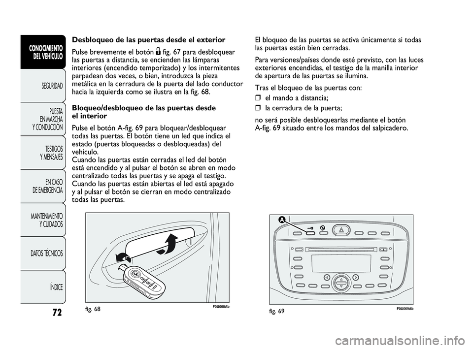 Abarth Punto 2013  Manual de Empleo y Cuidado (in Spanish) 72
CONOCIMIENTO
DEL VEHÍCULO
SEGURIDAD
PUESTA 
EN MARCHA 
Y CONDUCCIÓN
TESTIGOS
Y MENSAJES
EN CASO 
DE EMERGENCIA
MANTENIMIENTO
Y CUIDADOS
DATOS TÉCNICOS
ÍNDICE
F0U069Abfig. 69F0U068Abfig. 68
Desb