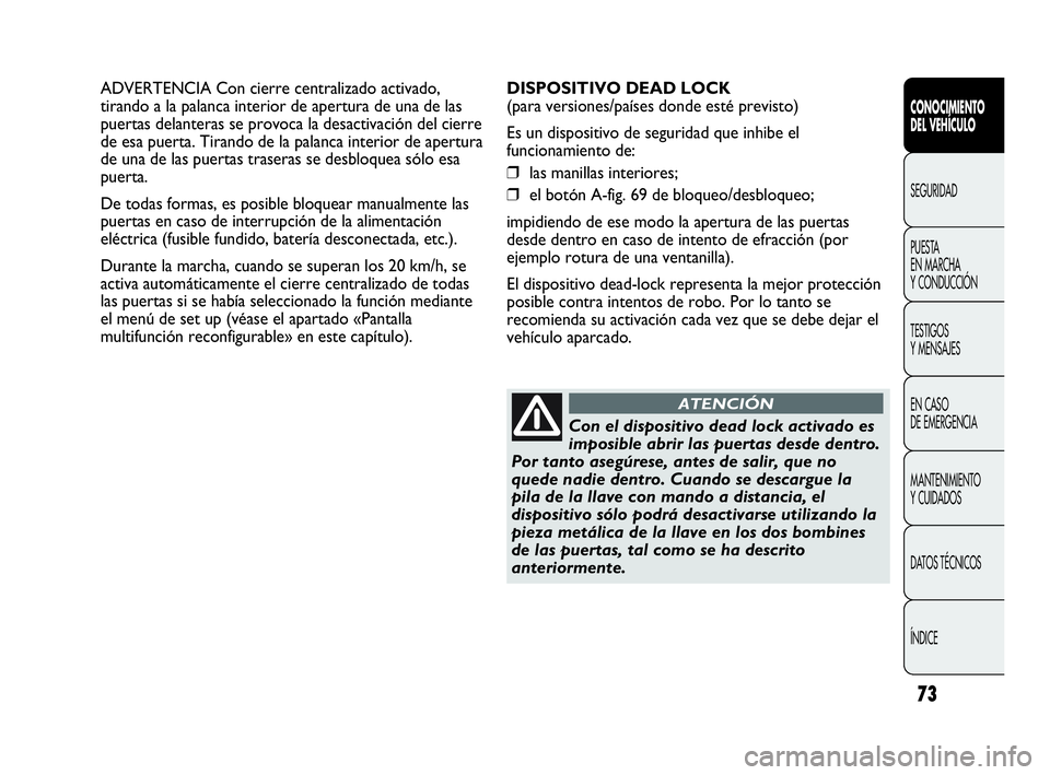 Abarth Punto 2021 Manual de Empleo y Cuidado (in Spanish) 73
CONOCIMIENTO
DEL VEHÍCULO
SEGURIDAD
PUESTA
EN MARCHA
Y CONDUCCIÓN
TESTIGOS
Y MENSAJES
EN CASO
DE EMERGENCIA
MANTENIMIENTO
Y CUIDADOS
DATOS TÉCNICOS
ÍNDICE
ADVERTENCIA Con cierre centralizado Abarth Punto 2021 Manual de Empleo y Cuidado (in Spanish) 73
CONOCIMIENTO
DEL VEHÍCULO
SEGURIDAD
PUESTA
EN MARCHA
Y CONDUCCIÓN
TESTIGOS
Y MENSAJES
EN CASO
DE EMERGENCIA
MANTENIMIENTO
Y CUIDADOS
DATOS TÉCNICOS
ÍNDICE
ADVERTENCIA Con cierre centralizado