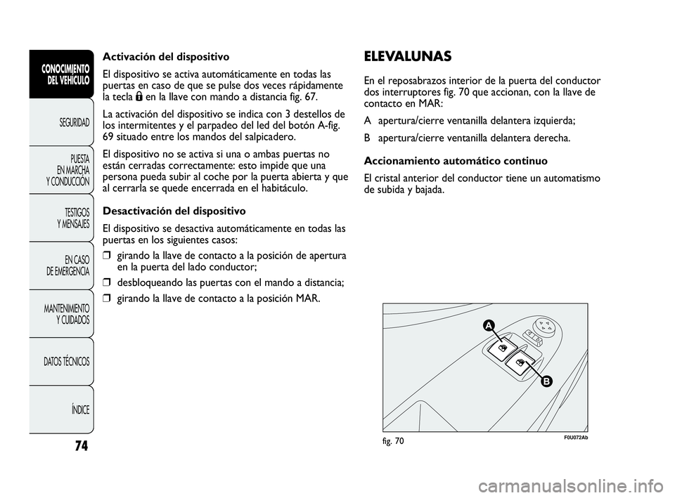 Abarth Punto 2015 Manual de Empleo y Cuidado (in Spanish) Activación del dispositivo
El dispositivo se activa automáticamente en todas las
puertas en caso de que se pulse dos veces rápidamente
la tecla Áen la llave con mando a distancia fig. 67.
La activ Abarth Punto 2015 Manual de Empleo y Cuidado (in Spanish) Activación del dispositivo
El dispositivo se activa automáticamente en todas las
puertas en caso de que se pulse dos veces rápidamente
la tecla Áen la llave con mando a distancia fig. 67.
La activ