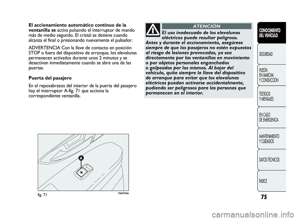 Abarth Punto 2013  Manual de Empleo y Cuidado (in Spanish) 75
CONOCIMIENTO
DEL VEHÍCULO
SEGURIDAD
PUESTA 
EN MARCHA 
Y CONDUCCIÓN
TESTIGOS
Y MENSAJES
EN CASO 
DE EMERGENCIA
MANTENIMIENTO
Y CUIDADOS
DATOS TÉCNICOS
ÍNDICE
F0U073Abfig. 71
El accionamiento au